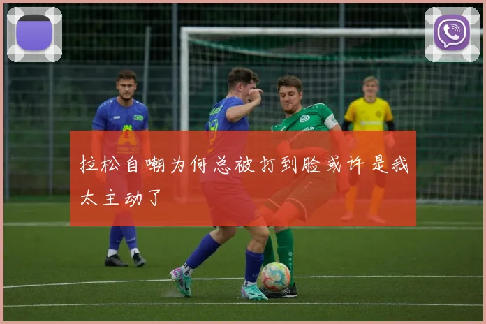 拉松自嘲为何总被打到脸或许是我太主动了