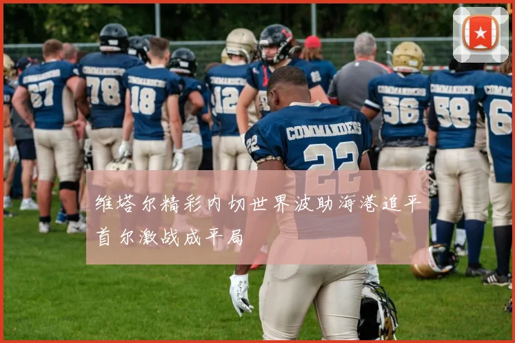 维塔尔精彩内切世界波助海港追平首尔激战成平局