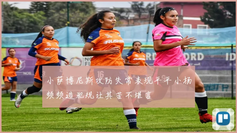 小萨博尼斯攻防失常表现平平小杨频频造犯规让其苦不堪言