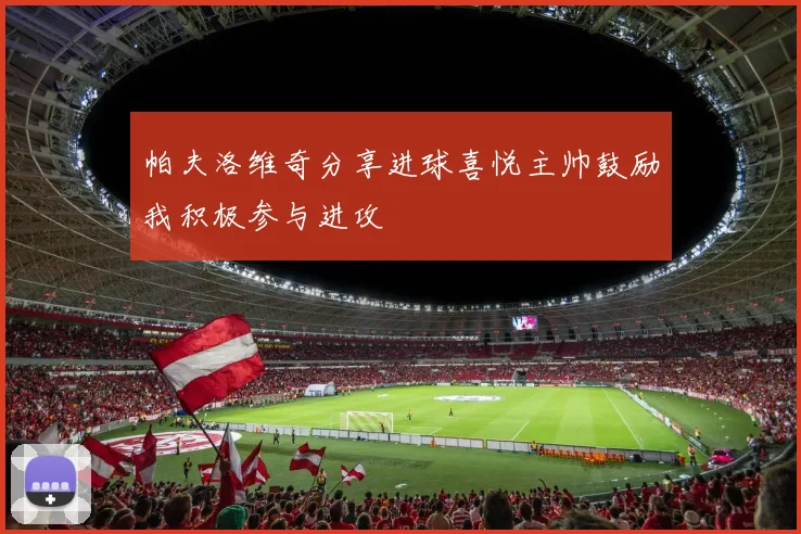 帕夫洛维奇分享进球喜悦主帅鼓励我积极参与进攻