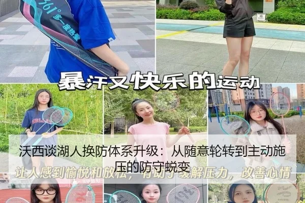 沃西谈湖人换防体系升级：从随意轮转到主动施压的防守蜕变（leyu）